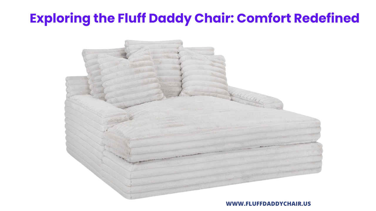 Exploring the Fluff Daddy Chair Comfort Redefined